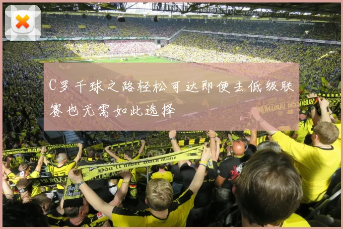 C罗千球之路轻松可达即便去低级联赛也无需如此选择