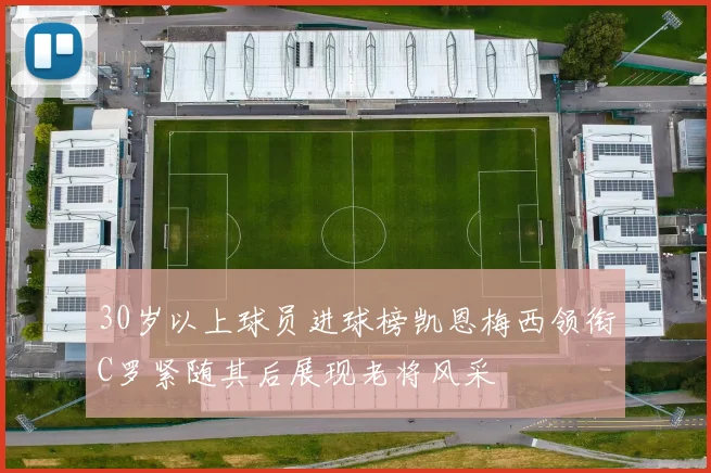 30岁以上球员进球榜凯恩梅西领衔C罗紧随其后展现老将风采